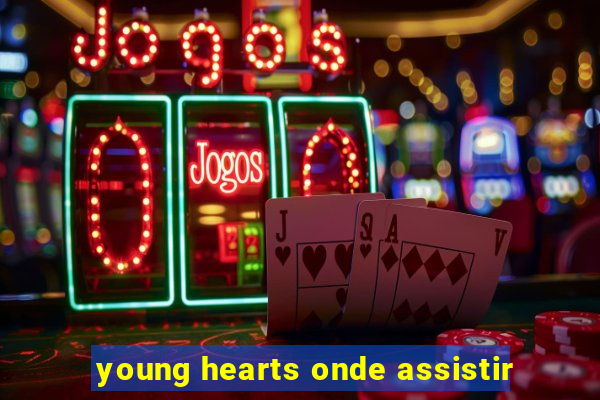 young hearts onde assistir